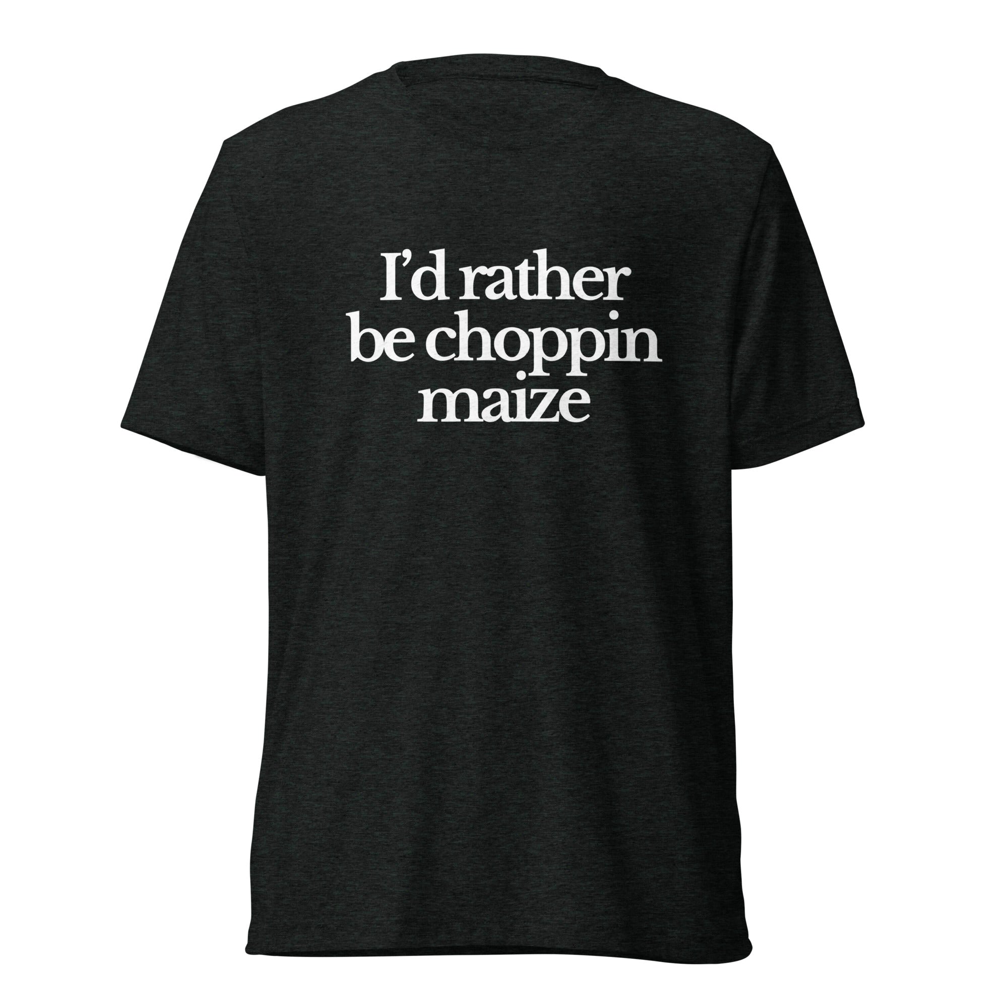 The Tractor Mugs Store T-Shirt Charcoal-Black Triblend / XS I'D RATHER BE CHOPPIN MAIZE | T-shirt Quality Farmers Merch