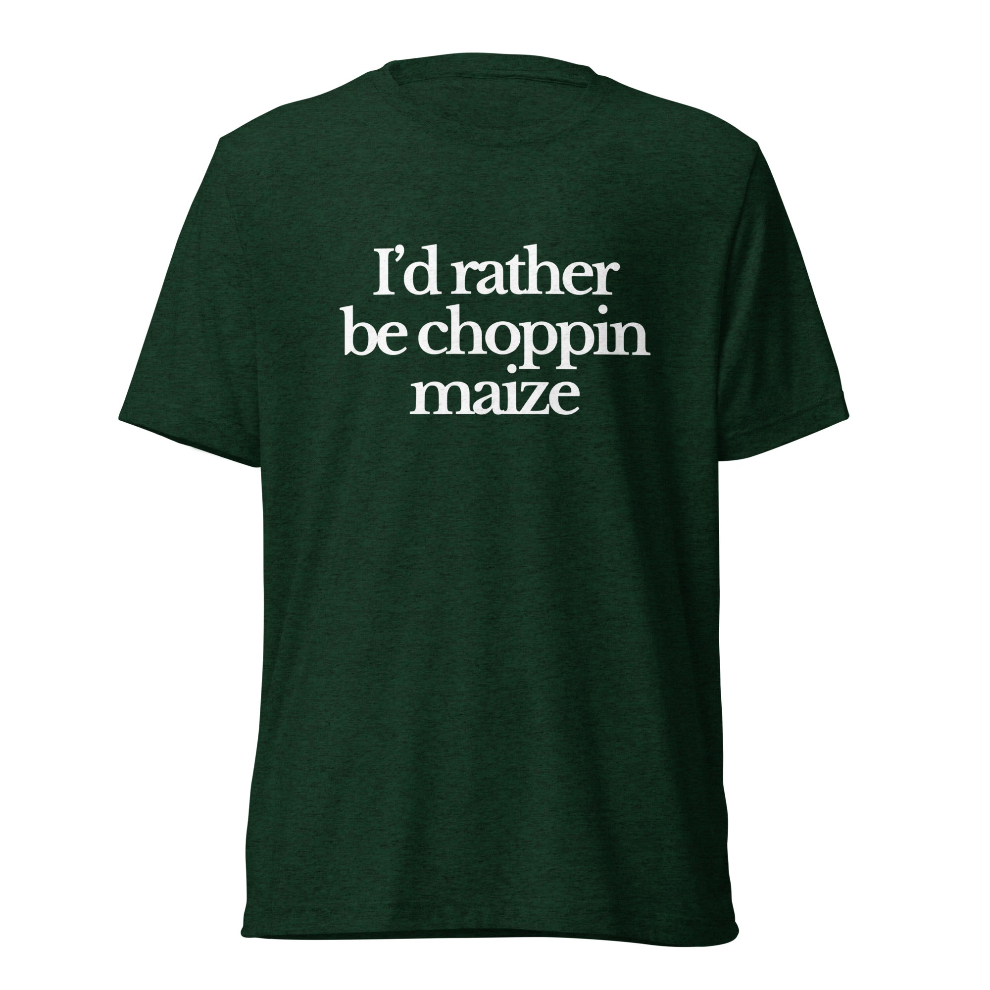 The Tractor Mugs Store T-Shirt Emerald Triblend / XS I'D RATHER BE CHOPPIN MAIZE | T-shirt Quality Farmers Merch