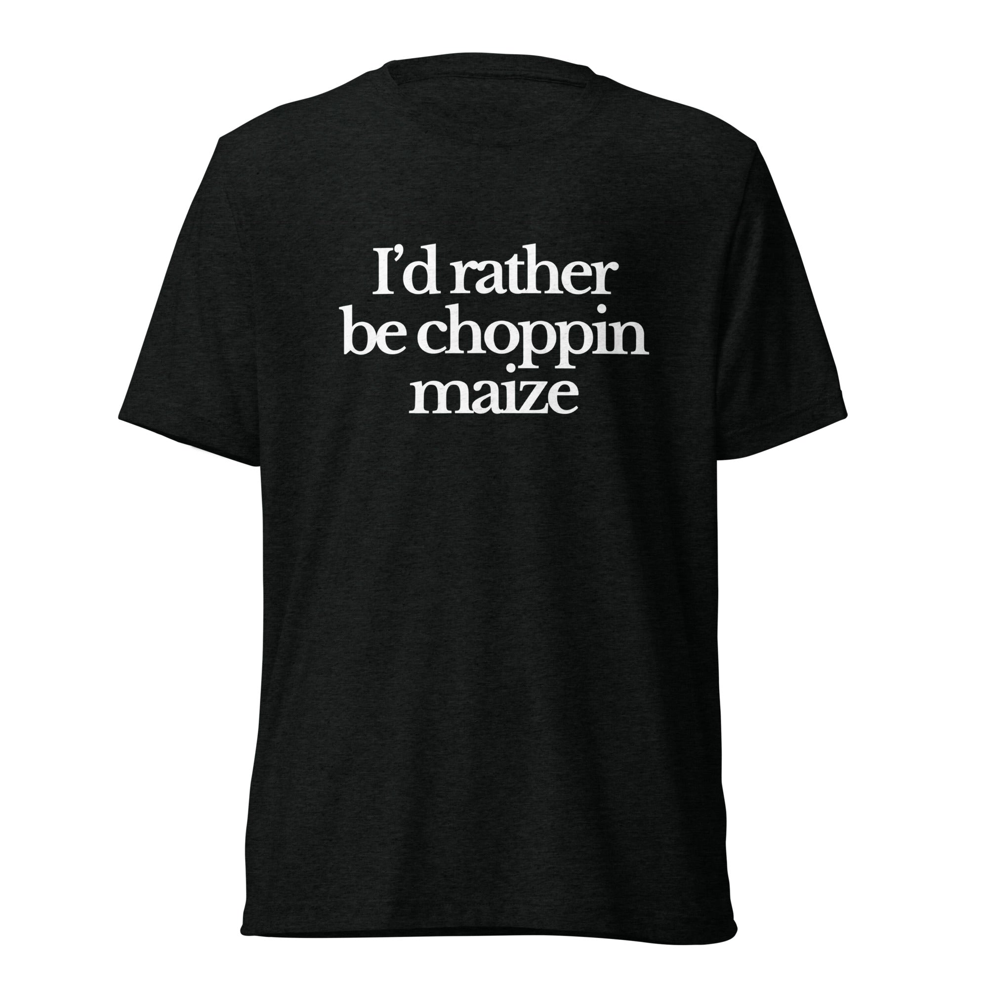 The Tractor Mugs Store T-Shirt Solid Black Triblend / XS I'D RATHER BE CHOPPIN MAIZE | T-shirt Quality Farmers Merch