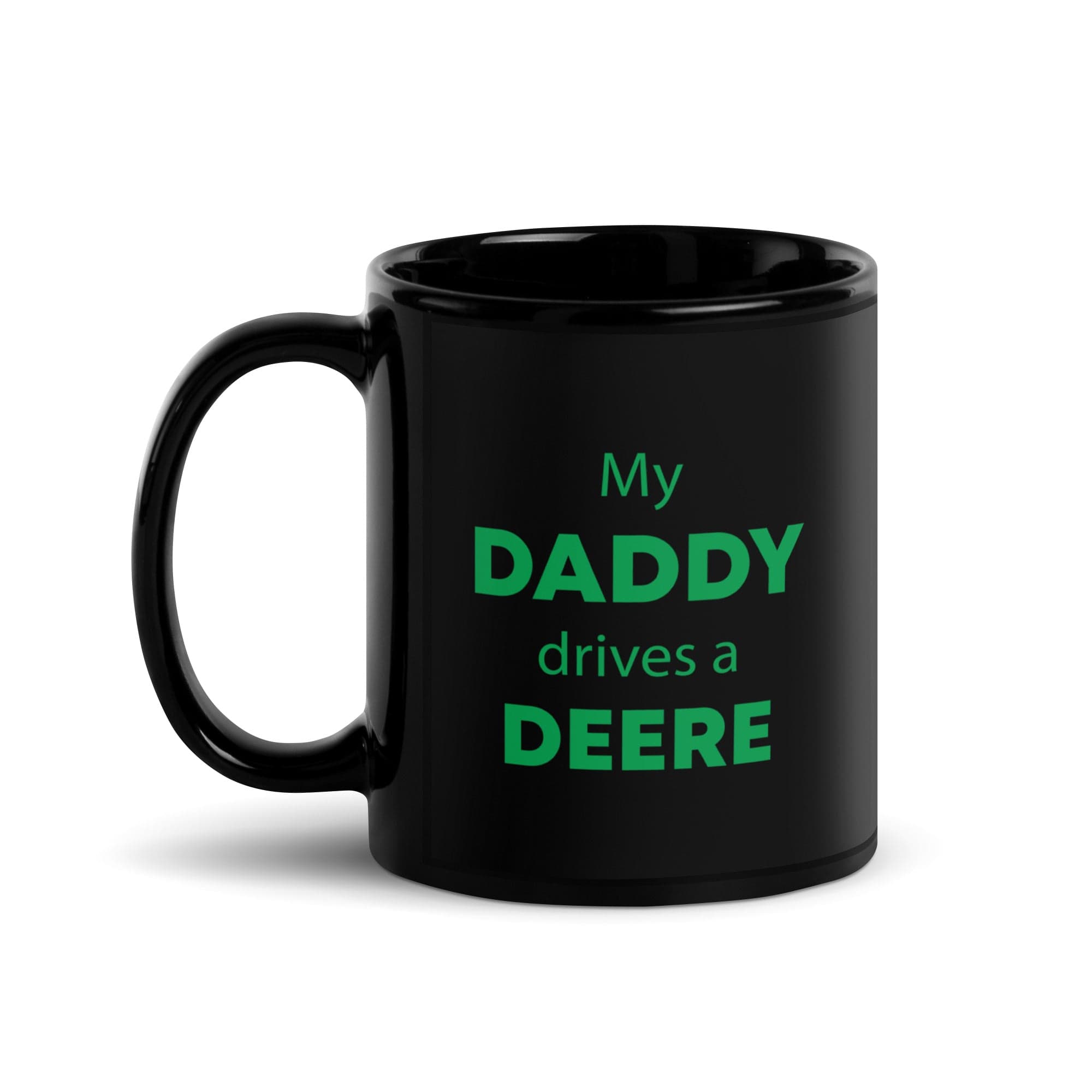 The Tractors Mugs Store My Daddy drives a Deere Black Glossy Mug Quality Farmers Merch