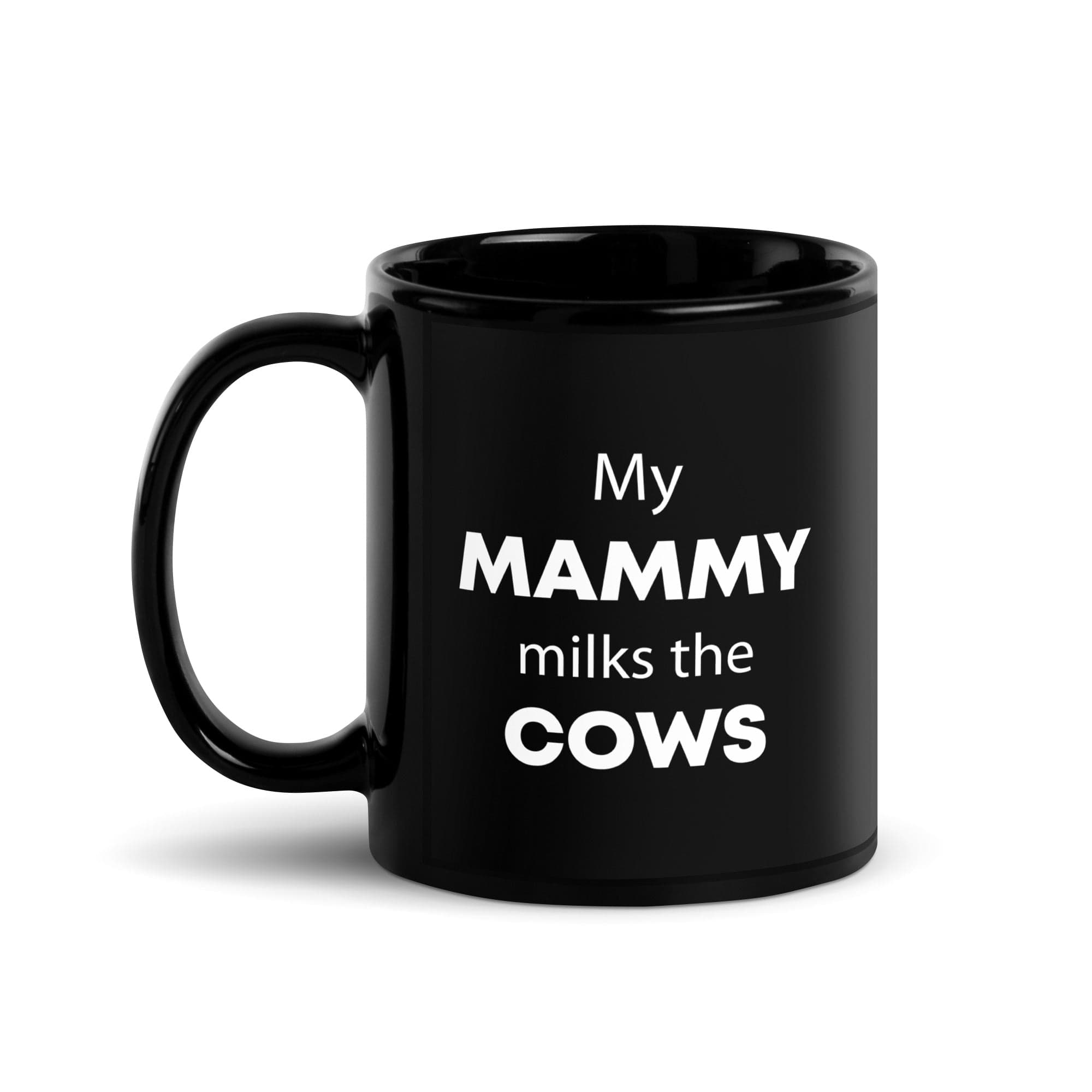 The Tractors Mugs Store My Mammy Milks the Cow Black Glossy Mug Quality Farmers Merch