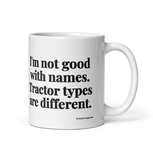 Furrow & Fields 11 oz I'm Not Good with Names. Tractor Types Are Different. | White Glossy Mug Quality Farmers Merch