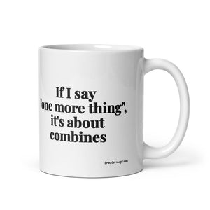 Furrow & Fields 11 oz If I Say "One More Thing", It's About Combines | White Glossy Mug Quality Farmers Merch