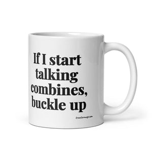 Furrow & Fields 11 oz If I Start Talking Combines, Buckle Up | White Glossy Mug Quality Farmers Merch