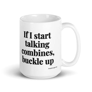 Furrow & Fields 15 oz If I Start Talking Combines, Buckle Up | White Glossy Mug Quality Farmers Merch