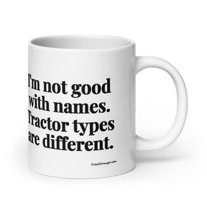 Furrow & Fields 20 oz I'm Not Good with Names. Tractor Types Are Different. | White Glossy Mug Quality Farmers Merch