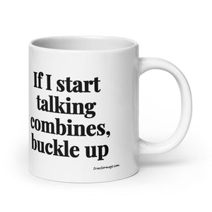 Furrow & Fields 20 oz If I Start Talking Combines, Buckle Up | White Glossy Mug Quality Farmers Merch
