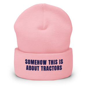 Furrow & Fields Baby Pink Somehow This Is About Tractors | Cuffed Beanie Quality Farmers Merch