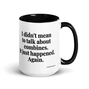 Furrow & Fields Black I Didn't Mean to Talk About Combines. It Just Happened. Again. | 15 oz Mug with Color Inside Quality Farmers Merch