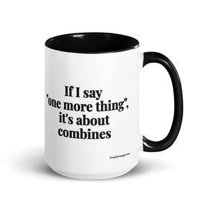 Furrow & Fields Black If I Say "One More Thing", It's About Combines | 15 oz Mug with Color Inside Quality Farmers Merch