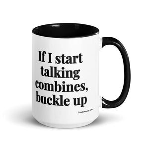 Furrow & Fields Black If I Start Talking Combines, Buckle Up | 15 oz Mug with Color Inside Quality Farmers Merch