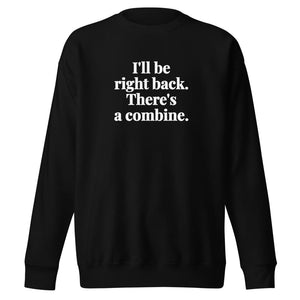 Furrow & Fields Black / S I'll Be Right Back. There's a Combine. | Unisex Premium Sweatshirt Quality Farmers Merch