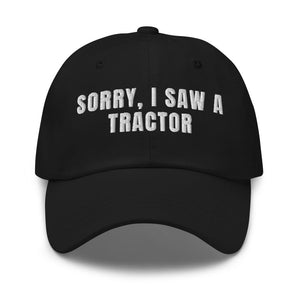 Furrow & Fields Black Sorry, I Saw a Tractor | Classic Dad Hat Quality Farmers Merch