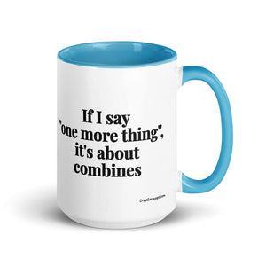 Furrow & Fields Blue If I Say "One More Thing", It's About Combines | 15 oz Mug with Color Inside Quality Farmers Merch