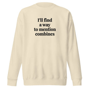 Furrow & Fields Bone / S I'll Find a Way to Mention Combines | Unisex Premium Sweatshirt Quality Farmers Merch