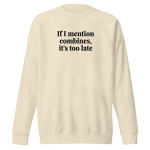 Furrow & Fields Bone / S If I Mention Combines, It's Too Late | Unisex Premium Sweatshirt Quality Farmers Merch