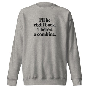 Furrow & Fields Carbon Grey / S I'll Be Right Back. There's a Combine. | Unisex Premium Sweatshirt Quality Farmers Merch