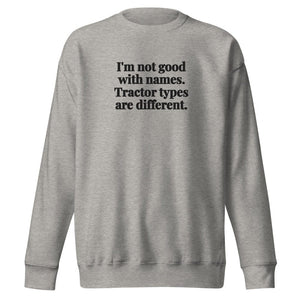 Furrow & Fields Carbon Grey / S I'm Not Good with Names. Tractor Types Are Different. | Unisex Premium Sweatshirt Quality Farmers Merch