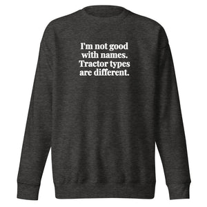 Furrow & Fields Charcoal Heather / S I'm Not Good with Names. Tractor Types Are Different. | Unisex Premium Sweatshirt Quality Farmers Merch