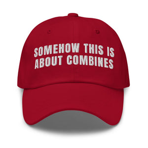 Furrow & Fields Cranberry Somehow This Is About Combines | Classic Dad Hat Quality Farmers Merch