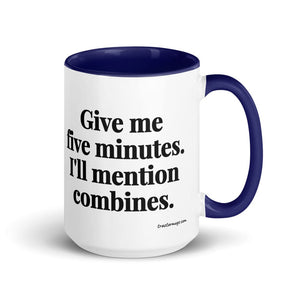Furrow & Fields Dark Blue Give Me Five Minutes. I'll Mention Combines. | 15 oz Mug with Color Inside Quality Farmers Merch