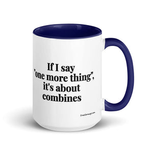 Furrow & Fields Dark Blue If I Say "One More Thing", It's About Combines | 15 oz Mug with Color Inside Quality Farmers Merch