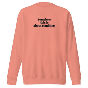 Furrow & Fields Dusty Rose / S Somehow This Is About Combines | Unisex Premium Sweatshirt Quality Farmers Merch