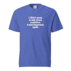 Furrow & Fields Flo Blue / S I Didn't Mean to Talk About Combines. It Just Happened. Again. | Unisex Premium T-shirt Quality Farmers Merch