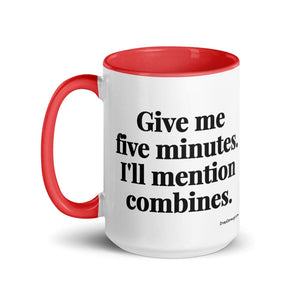 Furrow & Fields Give Me Five Minutes. I'll Mention Combines. | 15 oz Mug with Color Inside Quality Farmers Merch