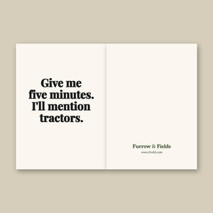 Furrow & Fields Give Me Five Minutes. I'll Mention Tractors. | Greeting Card Quality Farmers Merch