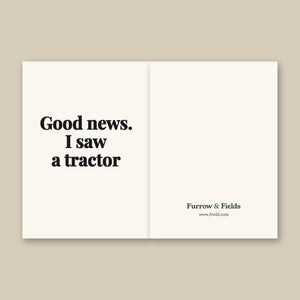 Furrow & Fields Good News. I Saw A Tractor | Greeting Card Quality Farmers Merch