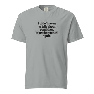 Furrow & Fields Granite / S I Didn't Mean to Talk About Combines. It Just Happened. Again. | Unisex Premium T-shirt Quality Farmers Merch