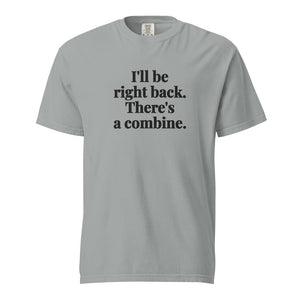 Furrow & Fields Granite / S I'll Be Right Back. There's a Combine. | Unisex Premium T-shirt Quality Farmers Merch