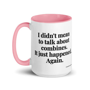 Furrow & Fields I Didn't Mean to Talk About Combines. It Just Happened. Again. | 15 oz Mug with Color Inside Quality Farmers Merch