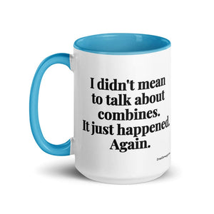Furrow & Fields I Didn't Mean to Talk About Combines. It Just Happened. Again. | 15 oz Mug with Color Inside Quality Farmers Merch