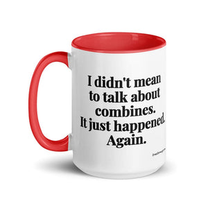 Furrow & Fields I Didn't Mean to Talk About Combines. It Just Happened. Again. | 15 oz Mug with Color Inside Quality Farmers Merch
