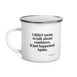 Furrow & Fields I Didn't Mean to Talk About Combines. It Just Happened. Again. | Enamel Mug Quality Farmers Merch