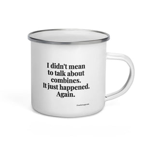 Furrow & Fields I Didn't Mean to Talk About Combines. It Just Happened. Again. | Enamel Mug Quality Farmers Merch