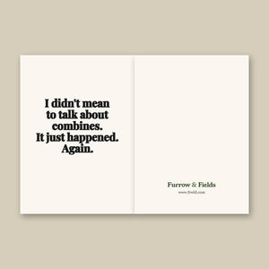 Furrow & Fields I Didn't Mean to Talk About Combines. It Just Happened. Again. | Greeting Card Quality Farmers Merch