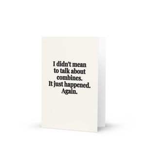 Furrow & Fields I Didn't Mean to Talk About Combines. It Just Happened. Again. | Greeting Card Quality Farmers Merch