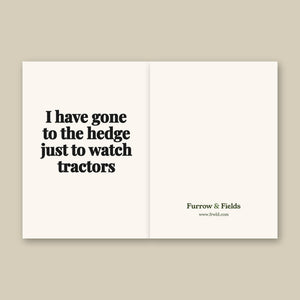 Furrow & Fields I Have Gone to the Hedge Just to Watch Tractors | Greeting Card Quality Farmers Merch