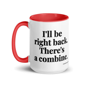 Furrow & Fields I'll Be Right Back. There's a Combine. | 15 oz Mug with Color Inside Quality Farmers Merch