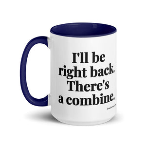 Furrow & Fields I'll Be Right Back. There's a Combine. | 15 oz Mug with Color Inside Quality Farmers Merch