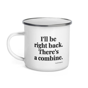 Furrow & Fields I'll Be Right Back. There's a Combine. | Enamel Mug Quality Farmers Merch