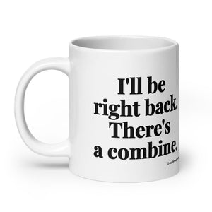 Furrow & Fields I'll Be Right Back. There's a Combine. | White Glossy Mug Quality Farmers Merch