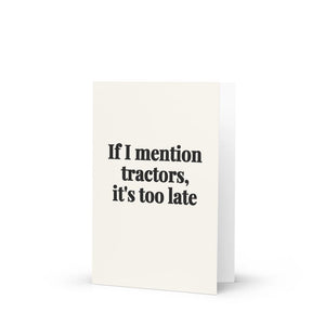 Furrow & Fields If I Mention Tractors, It's Too Late | Greeting Card Quality Farmers Merch