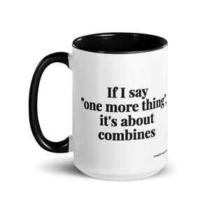 Furrow & Fields If I Say "One More Thing", It's About Combines | 15 oz Mug with Color Inside Quality Farmers Merch