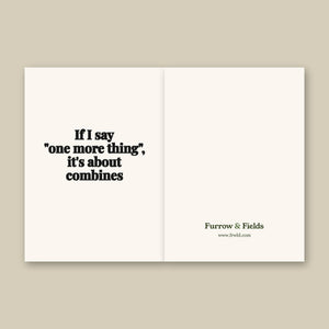 Furrow & Fields If I Say "One More Thing", It's About Combines | Greeting Card Quality Farmers Merch