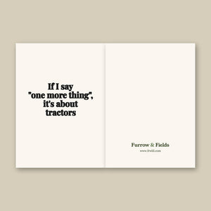 Furrow & Fields If I Say "One More Thing", It's About Tractors | Greeting Card Quality Farmers Merch