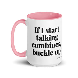 Furrow & Fields If I Start Talking Combines, Buckle Up | 15 oz Mug with Color Inside Quality Farmers Merch